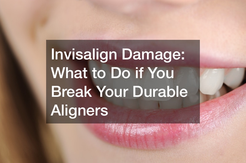 Invisalign Damage: What to Do if You Break Your Durable Aligners