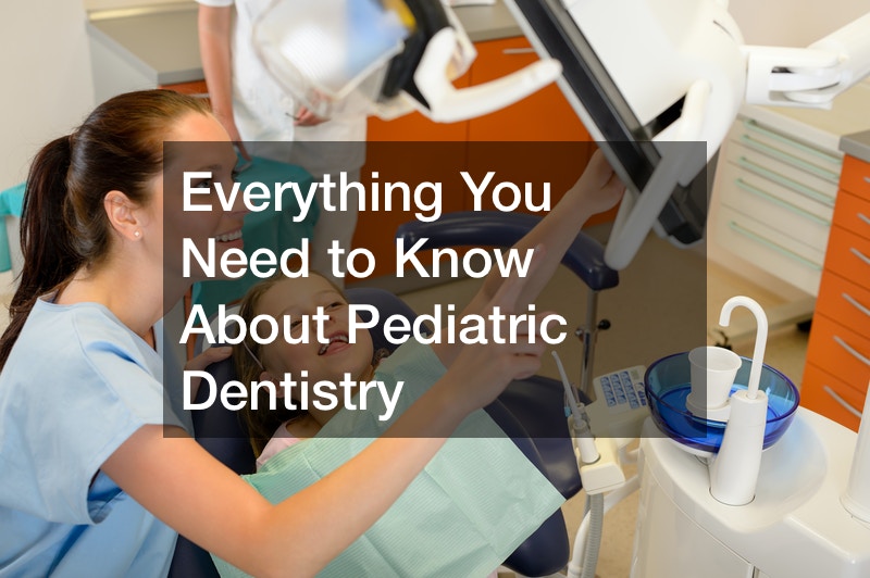 Everything You Need to Know About Pediatric Dentistry