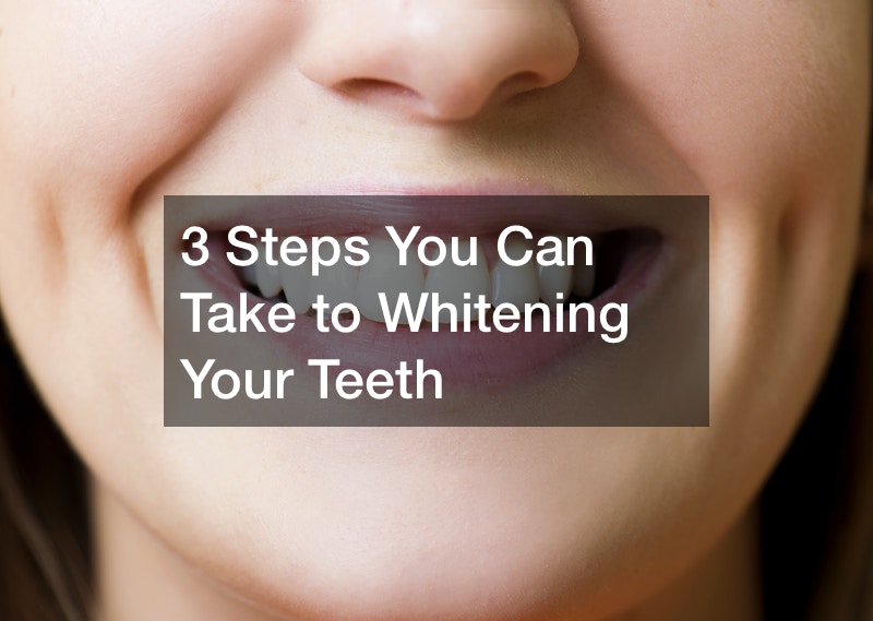 3 Steps You Can Take to Whitening Your Teeth