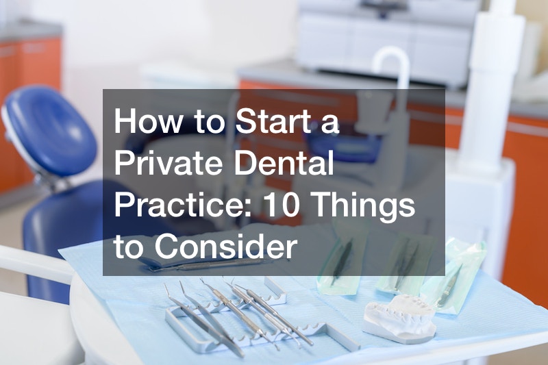 How to Start a Private Dental Practice 10 Things to Consider