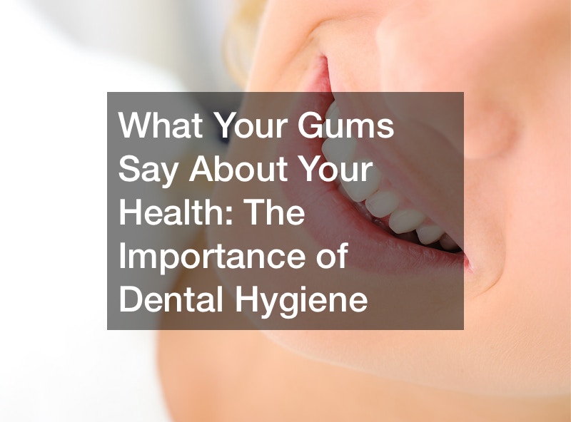 What Your Gums Say About Your Health The Importance of Dental Hygiene