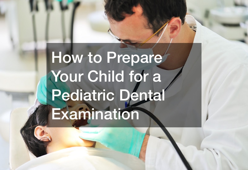 How to Prepare Your Child for a Pediatric Dental Examination