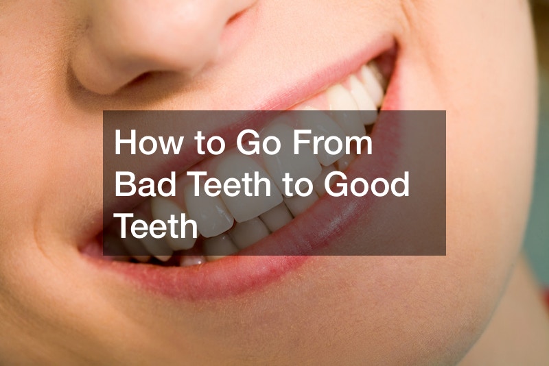 How to Go From Bad Teeth to Good Teeth