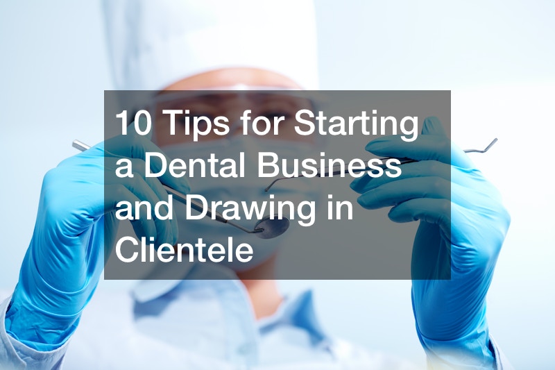 10 Tips for Starting a Dental Business and Drawing in Clientele