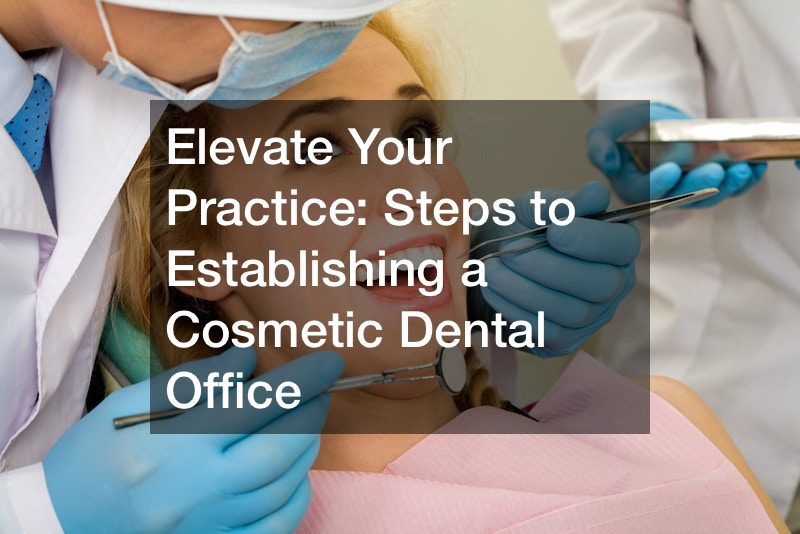 Elevate Your Practice Steps to Establishing a Cosmetic Dental Office