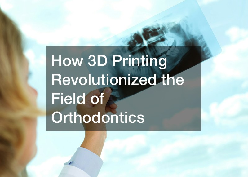 How 3D Printing Revolutionized the Field of Orthodontics