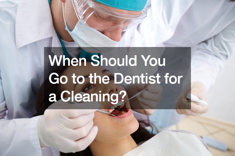 When Should You Go to the Dentist for a Cleaning?