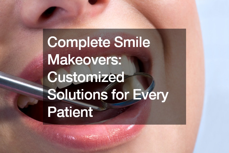 Complete Smile Makeovers Customized Solutions for Every Patient