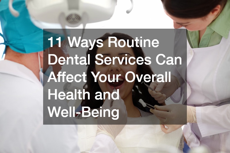 11 Ways Routine Dental Services Can Affect Your Overall Health and Well-Being