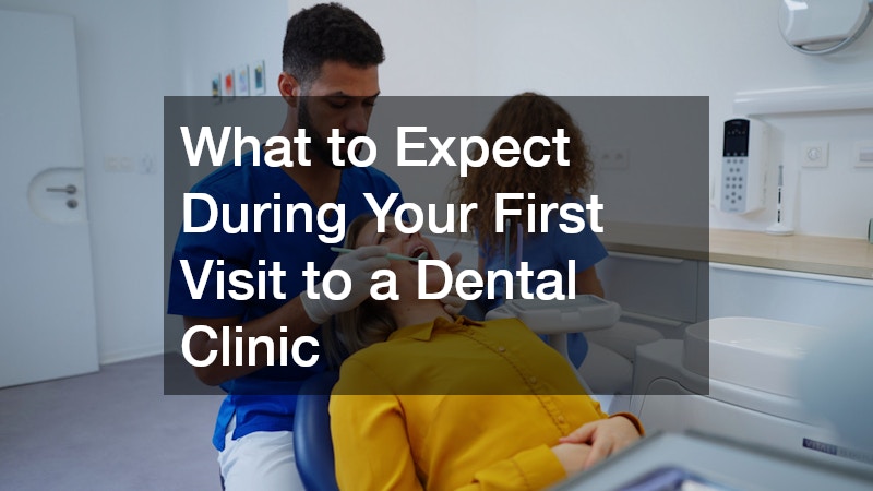 What to Expect During Your First Visit to a Dental Clinic