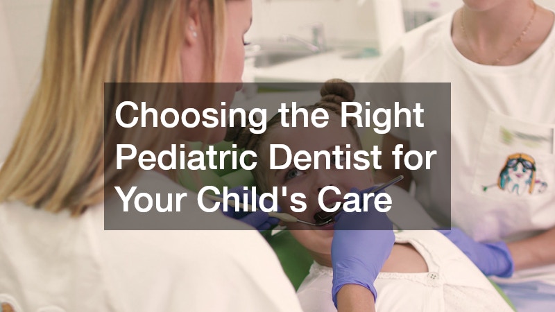 Choosing the Right Pediatric Dentist for Your Childs Care